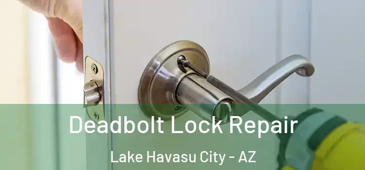  Deadbolt Lock Repair Lake Havasu City - AZ