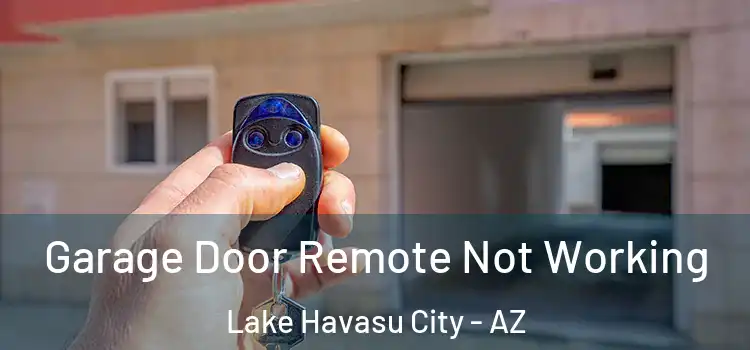 Garage Door Remote Not Working Lake Havasu City - AZ