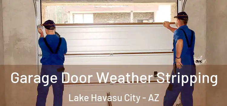  Garage Door Weather Stripping Lake Havasu City - AZ