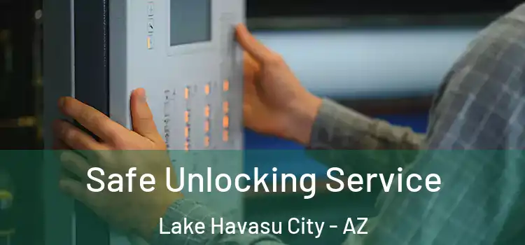  Safe Unlocking Service Lake Havasu City - AZ